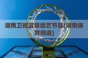 湖南卫视篮球综艺节目(湖南体育频道)